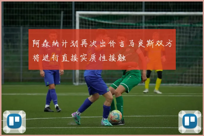 阿森纳计划再次出价吉马良斯双方将进行直接实质性接触